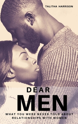 Dear Men: What You Were Never Told About Relati... 1943409714 Book Cover