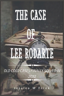 The Case of Lee Rodarte: Old Cold Cases Finally...            Book Cover