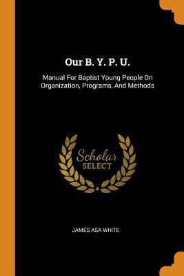 Our B. Y. P. U.: Manual For Baptist Young Peopl... 0343430479 Book Cover