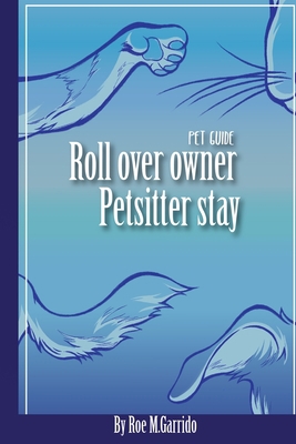 Roll Over, Owner. Pet Sitter, Stay.: Pet Guide B08KHGDST1 Book Cover