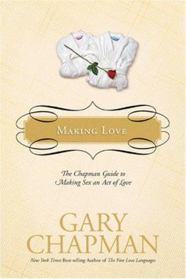 Making Love: The Chapman Guide to Making Sex an... 1414300182 Book Cover