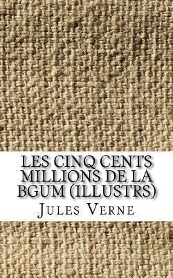 Les Cinq Cents Millions de la Bgum (illustrs) [French] 1724828886 Book Cover