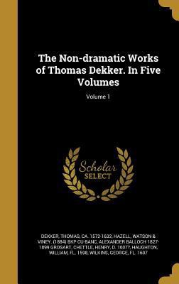 The Non-dramatic Works of Thomas Dekker. In Fiv... 1371772886 Book Cover