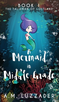 A Mermaid in Middle Grade: Book 1: The Talisman... 1949078124 Book Cover