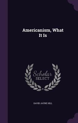 Americanism, What It Is 1358595283 Book Cover