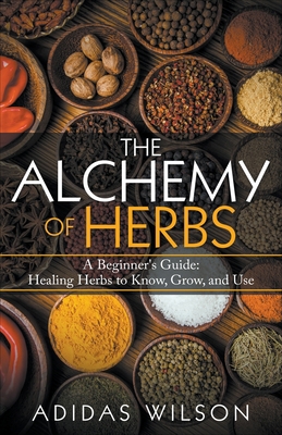 The Alchemy of Herbs - A Beginner's Guide: Heal... 1393721494 Book Cover