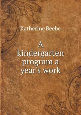 A kindergarten program a year's work 5518816979 Book Cover