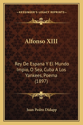 Alfonso XIII: Rey De Espana Y El Mundo Impio, O... [Spanish] 1165262568 Book Cover