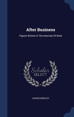 After Business: Papers Written In The Intervals... 1340047942 Book Cover