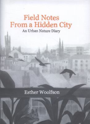 Field Notes from a Hidden City: An Urban Nature... 1847082750 Book Cover