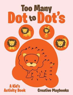 Too Many Dot to Dot's: a Kid's Activity Book 1683234804 Book Cover