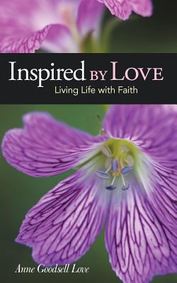 Inspired by Love: Living Life with Faith 1462401635 Book Cover