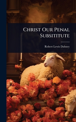 Christ Our Penal Subsititute 1024448444 Book Cover