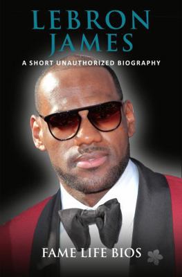 LeBron James : A Short Unauthorized Biography            Book Cover