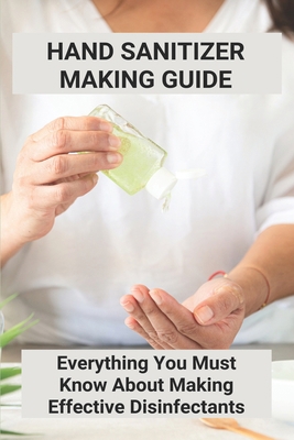 Hand Sanitizer Making Guide: Everything You Mus... B092PKRQ2Y Book Cover