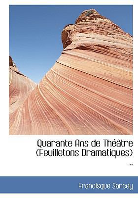 Quarante ANS de Theatre (Feuilletons Dramatique... [Large Print] 1115377647 Book Cover