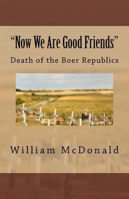 "Now We Are Good Friends": Death of the Boer Re... 1726107345 Book Cover