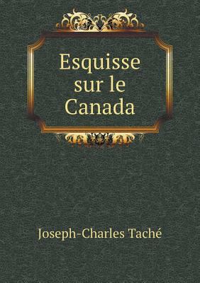 Esquisse sur le Canada [French] 5518928718 Book Cover