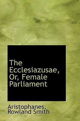 The Ecclesiazusae, Or, Female Parliament 0559836961 Book Cover