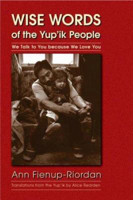 Wise Words of the Yup'ik People: We Talk to You... 0803220227 Book Cover