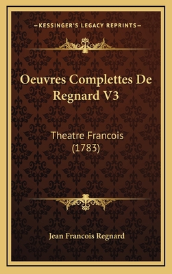 Oeuvres Complettes De Regnard V3: Theatre Franc... [French] 1165989298 Book Cover