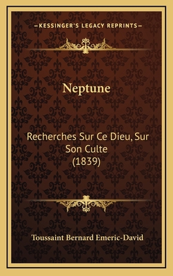 Neptune: Recherches Sur Ce Dieu, Sur Son Culte ... [French] 1168702852 Book Cover