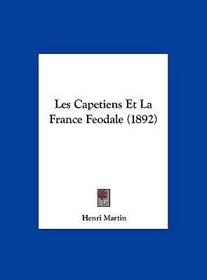 Les Capetiens Et La France Feodale (1892) [French] 1162406607 Book Cover