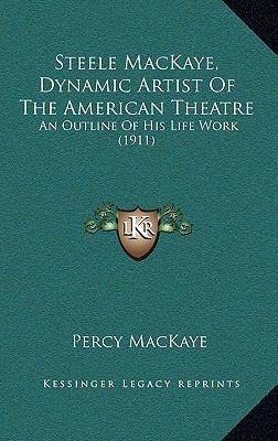 Steele MacKaye, Dynamic Artist Of The American ... 1168718295 Book Cover