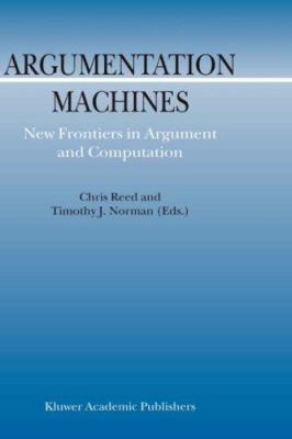 Argumentation Machines: New Frontiers in Argume... 1402018118 Book Cover