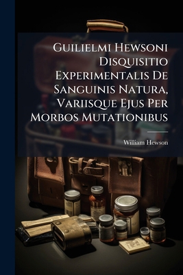 Guilielmi Hewsoni Disquisitio Experimentalis De... [Latin] 129413048X Book Cover