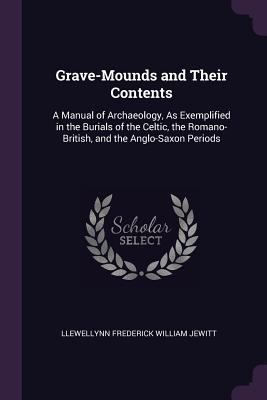 Grave-Mounds and Their Contents: A Manual of Ar... 1377433757 Book Cover