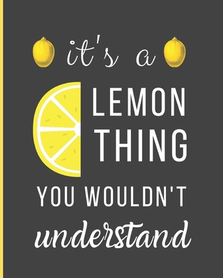 It's a Lemon Thing You Wouldn't Understand: Blank Recipe Book To Collect Your Favorite Recipes & Meals In a Custom CookBook B083XWLY2B Book Cover