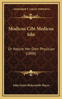 Modicus Cibi Medicus Sibi: Or Nature Her Own Ph... 1167058771 Book Cover