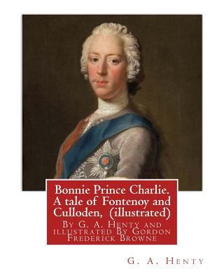 Bonnie Prince Charlie. A tale of Fontenoy and C... 1536861553 Book Cover