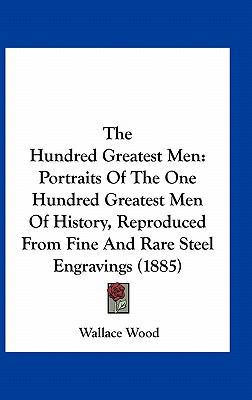 The Hundred Greatest Men: Portraits of the One ... 1161726942 Book Cover