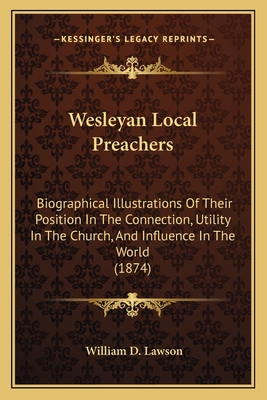 Wesleyan Local Preachers: Biographical Illustra... 1165160129 Book Cover