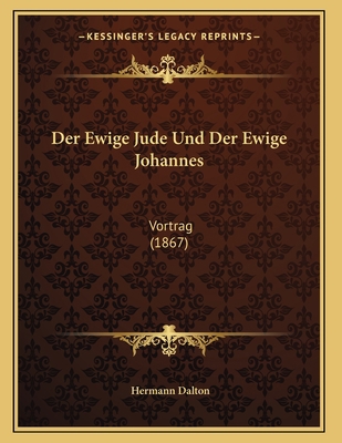 Der Ewige Jude Und Der Ewige Johannes: Vortrag ... [German] 1167351983 Book Cover