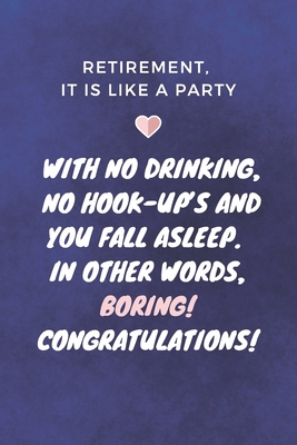 Paperback Retirement, it is like a party with no drinking, no hook-up’s and you fall asleep. In other words, boring! Congratulations!: Blank Lined Journal ... Funny Gag Gift Boss (work gifts office jokes) Book