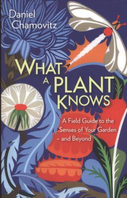 What a Plant Knows: A Field Guide to the Senses... 1851689109 Book Cover