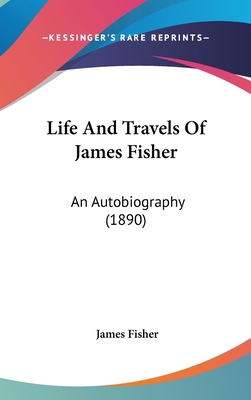 Life and Travels of James Fisher: An Autobiogra... 1161802118 Book Cover