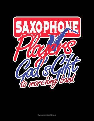 Saxophone Players God's Gift to Marching Band: ... 1793483477 Book Cover