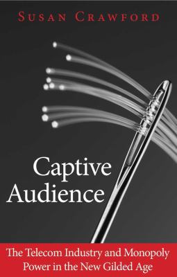 Captive Audience : The Telecom Industry and Monopoly Power in the New Gilded Age