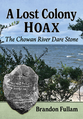 A Lost Colony Hoax: The Chowan River Dare Stone 1476686432 Book Cover