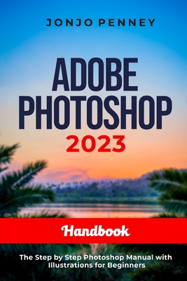 Adobe Photoshop 2023 Handbook: The Step by Step... B0BZ6K5B3H Book Cover
