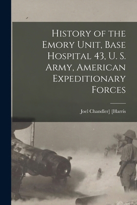 History of the Emory Unit, Base Hospital 43, U.... 1017037639 Book Cover
