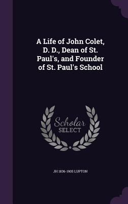 A Life of John Colet, D. D., Dean of St. Paul's... 1359666796 Book Cover