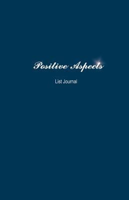 Positive Aspects List Journal: Write Until You ... 1540539199 Book Cover