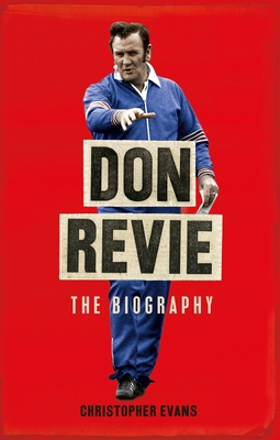 Don Revie: The Biography: Shortlisted for the S... 1472973364 Book Cover