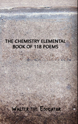 The Chemistry Elemental Book of 118 Poems 108810858X Book Cover