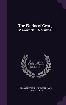 The Works of George Meredith .. Volume 5 1346873976 Book Cover